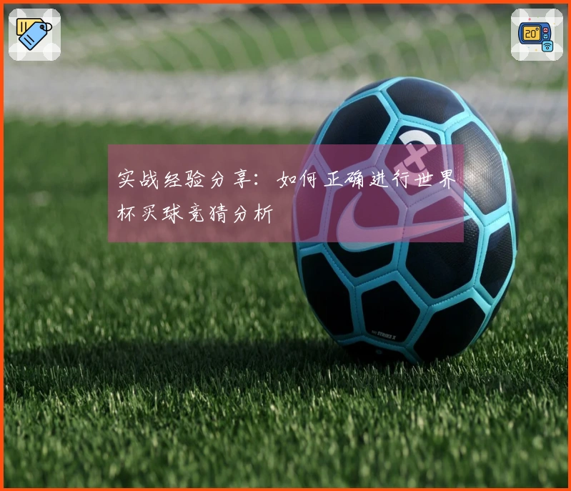 实战经验分享：如何正确进行世界杯买球竞猜分析