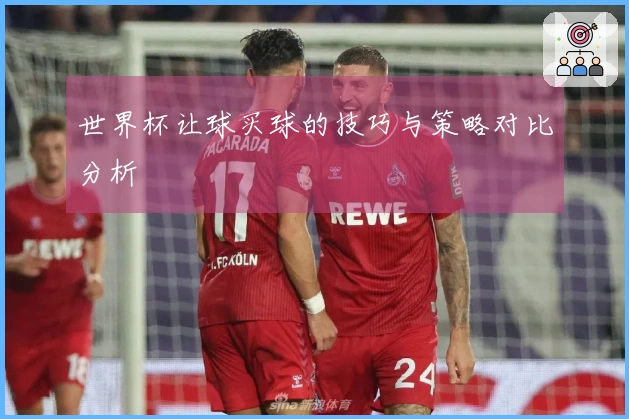 世界杯让球买球的技巧与策略对比分析